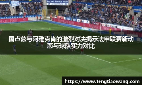 图卢兹与阿雅克肖的激烈对决揭示法甲联赛新动态与球队实力对比