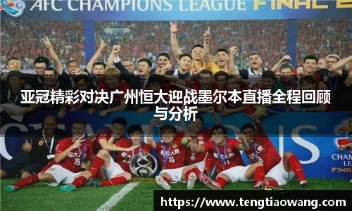 亚冠精彩对决广州恒大迎战墨尔本直播全程回顾与分析