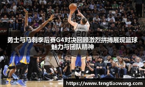 勇士与马刺季后赛G4对决回顾激烈拼搏展现篮球魅力与团队精神