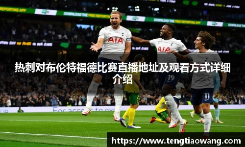 热刺对布伦特福德比赛直播地址及观看方式详细介绍